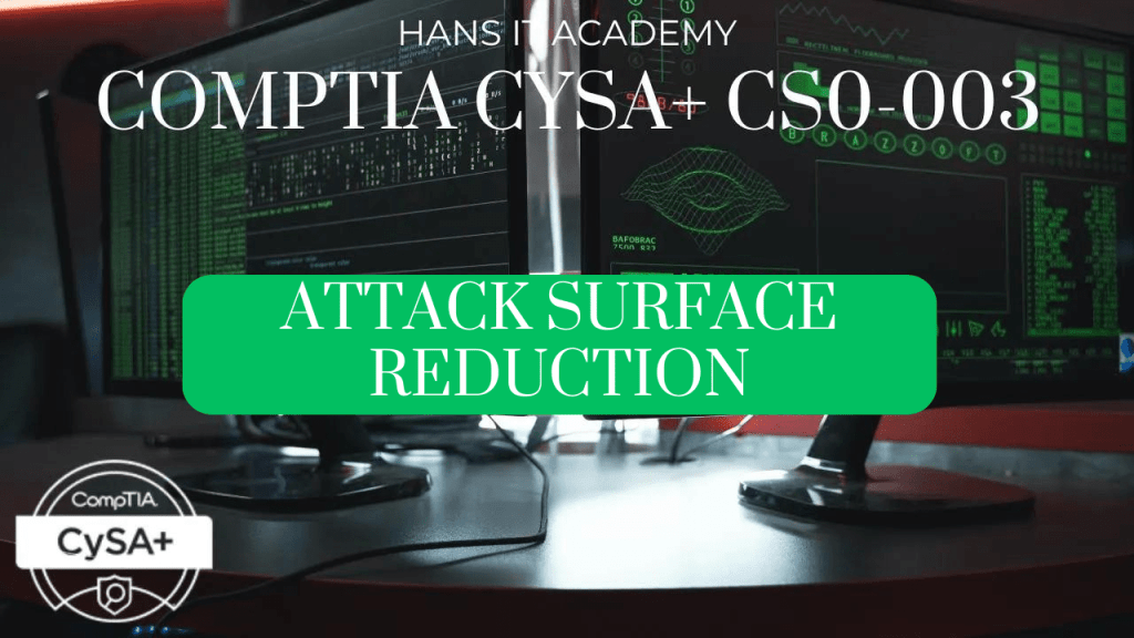 CompTIA CySA+ CS0-003: Attack surface&nbsp;reduction
